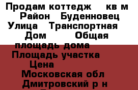 Продам коттедж 150кв.м.  › Район ­ Буденновец › Улица ­ Транспортная › Дом ­ 10 › Общая площадь дома ­ 150 › Площадь участка ­ 5 › Цена ­ 5 999 000 - Московская обл., Дмитровский р-н, Дмитров г. Недвижимость » Дома, коттеджи, дачи продажа   